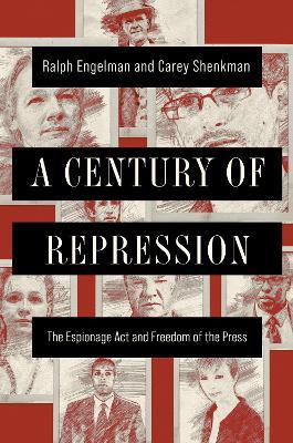 A Century of Repression: The Espionage Act and Freedom of the Press - Ralph Engelman,Carey Shenkman - cover