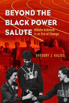 Beyond the Black Power Salute: Athlete Activism in an Era of Change - Gregory J. Kaliss - cover