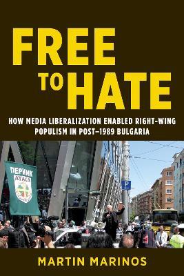 Free to Hate: How Media Liberalization Enabled Right-Wing Populism in Post-1989 Bulgaria - Martin Marinos - cover