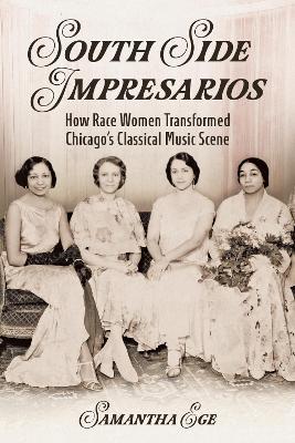 South Side Impresarios: How Race Women Transformed Chicago's Classical Music Scene - Samantha Ege - cover