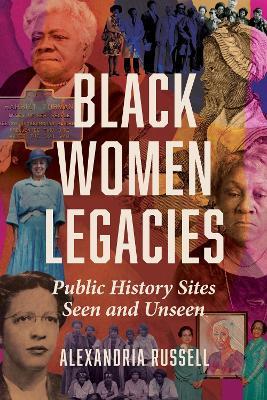 Black Women Legacies: Public History Sites Seen and Unseen - Alexandria Russell - cover