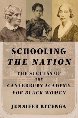 Schooling the Nation: The Success of the Canterbury Academy for Black Women - Jennifer Rycenga - cover