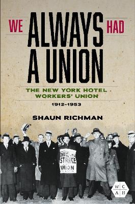 We Always Had a Union: The New York Hotel Workers' Union, 1912-1953 - Shaun Richman - cover