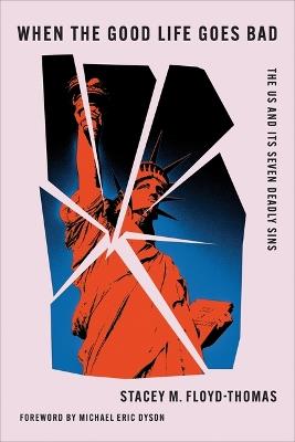 When the Good Life Goes Bad: The US and Its Seven Deadly Sins - Stacey M. Floyd-Thomas - cover