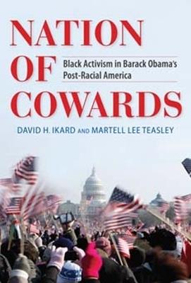 Nation of Cowards: Black Activism in Barack Obama's Post-Racial America - David H. Ikard,Martell Lee Teasley - cover