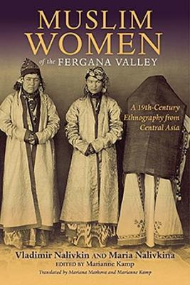 Muslim Women of the Fergana Valley: A 19th-Century Ethnography from Central Asia - Vladimir Nalivkin,Maria Nalivkina - cover