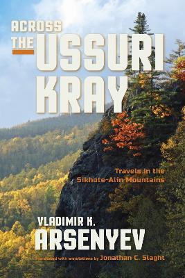 Across the Ussuri Kray: Travels in the Sikhote-Alin Mountains - Vladimir K. Arsenyev - cover