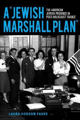 A "Jewish Marshall Plan": The American Jewish Presence in Post-Holocaust France - Laura Hobson Faure - cover