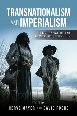 Transnationalism and Imperialism: Endurance of the Global Western Film - Hervé Mayer,David Roche - cover