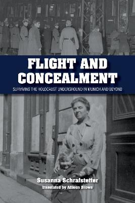 Flight and Concealment: Surviving the Holocaust Underground in Munich and Beyond - Susanna Schrafstetter - cover
