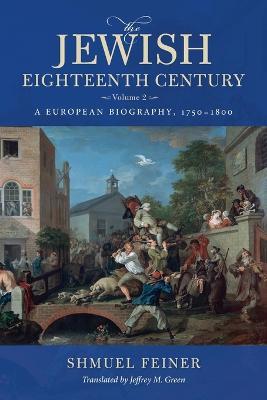 The Jewish Eighteenth Century, Volume 2: A European Biography, 1750–1800 - Shmuel Feiner - cover
