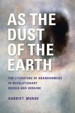 As the Dust of the Earth – The Literature of Abandonment in Revolutionary Russia and Ukraine