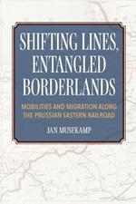 Shifting Lines, Entangled Borderlands – Mobilities and Migration along the Prussian Eastern Railroad