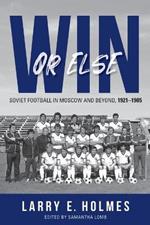 Win or Else: Soviet Football in Moscow and Beyond, 1921–1985