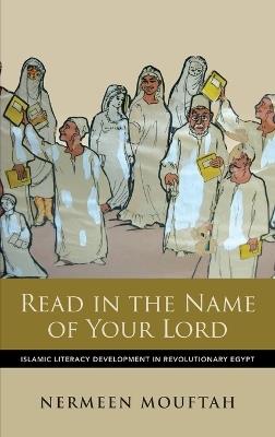 Read in the Name of Your Lord: Islamic Literacy Development in Revolutionary Egypt - Nermeen Mouftah - cover