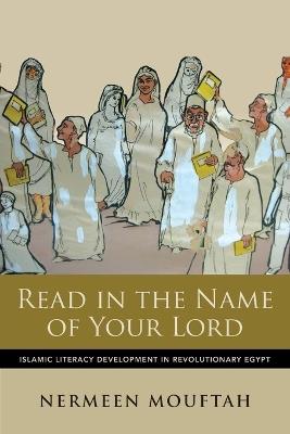Read in the Name of Your Lord: Islamic Literacy Development in Revolutionary Egypt - Nermeen Mouftah - cover