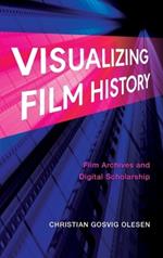 Visualizing Film History: Film Archives and Digital Scholarship