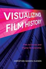 Visualizing Film History: Film Archives and Digital Scholarship