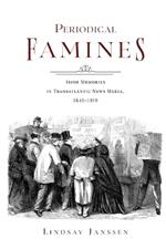 Periodical Famines: Irish Memories in Transatlantic News Media, 1845–1919