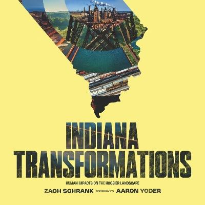 Indiana Transformations: Human Impacts on the Hoosier Landscape - Zach Schrank - cover