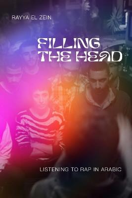 Filling the Head: Listening to Rap in Arabic - Rayya El Zein - cover