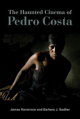 The Haunted Cinema of Pedro Costa - James Naremore,Darlene J. Sadlier - cover