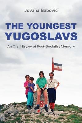 The Youngest Yugoslavs: An Oral History of Post-Socialist Memory - Jovana Babović - cover