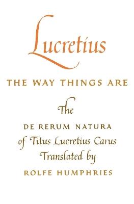 Lucretius: the Way Things Are: The De Rerum Natura of Titus Lucretius Carus - Lucretius - cover