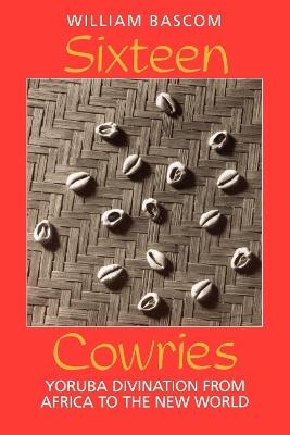Sixteen Cowries: Yoruba Divination from Africa to the New World - William W. Bascom - cover