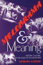 Melodrama and Meaning: History, Culture, and the Films of Douglas Sirk