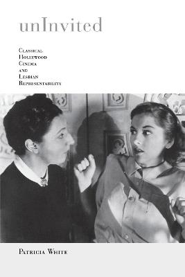 Uninvited: Classical Hollywood Cinema and Lesbian Representability - Patricia White - cover