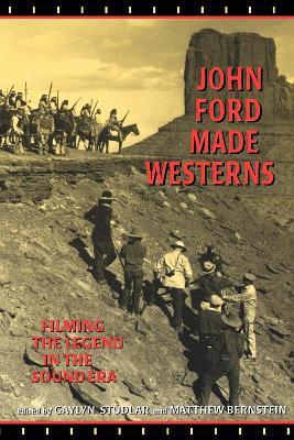 John Ford Made Westerns: Filming the Legend in the Sound Era - cover