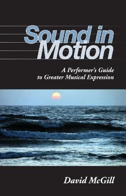 Sound in Motion: A Performer's Guide to Greater Musical Expression - David McGill - cover