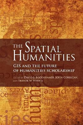 The Spatial Humanities: GIS and the Future of Humanities Scholarship - cover