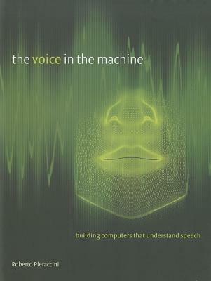 The Voice in the Machine: Building Computers That Understand Speech - Roberto Pieraccini - cover