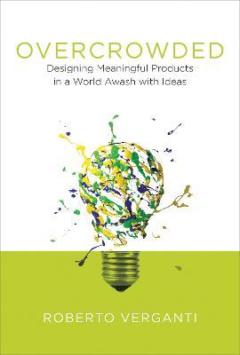 Overcrowded: Designing Meaningful Products in a World Awash with Ideas - Roberto Verganti - cover