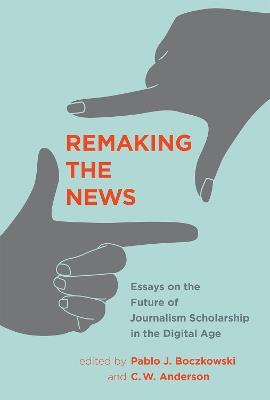 Remaking the News: Essays on the Future of Journalism Scholarship in the Digital Age - cover