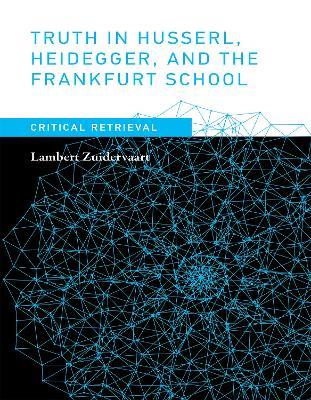 Truth in Husserl, Heidegger, and the Frankfurt School: Critical Retrieval - Lambert Zuidervaart - cover