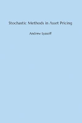 Stochastic Methods in Asset Pricing - Andrew Lyasoff - cover