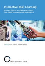 Interactive Task Learning: Humans, Robots, and Agents Acquiring New Tasks through Natural Interactions