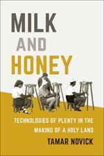 Milk and Honey: Technologies of Plenty in the Making of a Holy Land