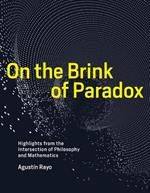 On the Brink of Paradox: Highlights from the Intersection of Philosophy and Mathematics