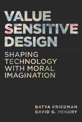 Value Sensitive Design: Shaping Technology with Moral Imagination - Batya Friedman,David G. Hendry - cover