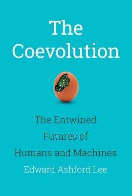 The Coevolution: The Entwined Futures of Humans and Machines - Edward Ashford Lee - cover