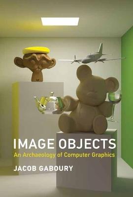 Image Objects: An Archaeology of Computer Graphics - Jacob Gaboury - cover