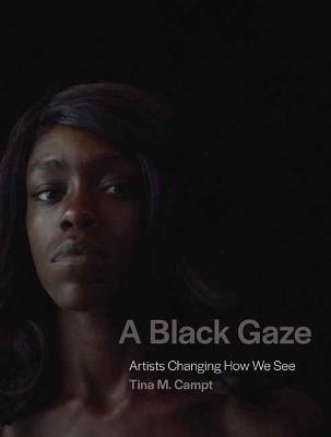 A Black Gaze: Artists Changing How We See - Tina M. Campt - cover