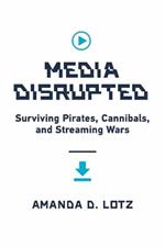 Media Disrupted: Surviving Pirates, Cannibals, and Streaming Wars