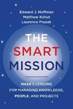 The Smart Mission: NASA's Lessons for Managing Knowledge, People, and Projects
