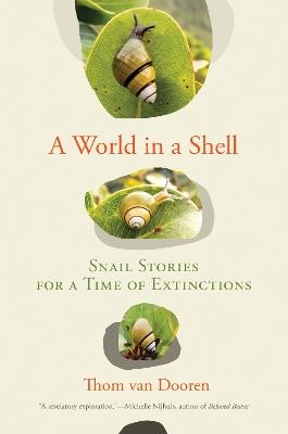 A World in a Shell: Snail Stories for a Time of Extinctions - Thom Van Dooren - cover