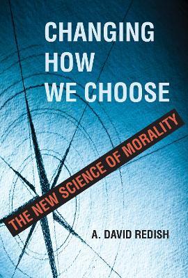 Changing How We Choose: The New Science of Morality - A. David Redish - cover